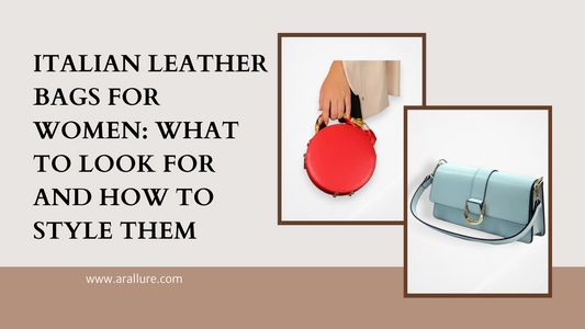Italian Leather Bags for Women: What to Look for and How to Style Them